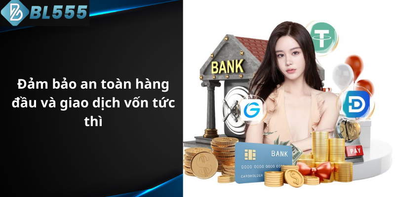 Đảm bảo an toàn hàng đầu và giao dịch vốn tức thì