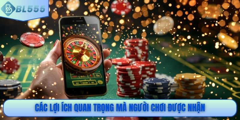 Các lợi ích quan trọng mà người chơi được nhận
