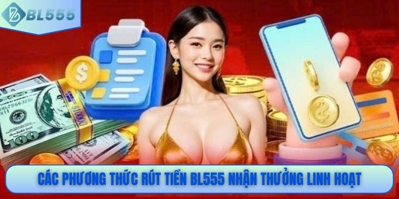 Các phương thức rút tiền BL555 nhận thưởng linh hoạt
