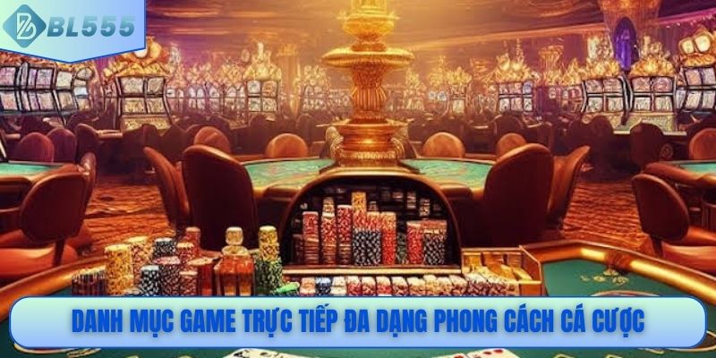 Danh mục game trực tiếp đa dạng phong cách cá cược