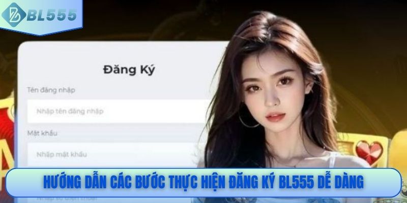 Hướng dẫn các bước thực hiện đăng ký BL555 dễ dàng