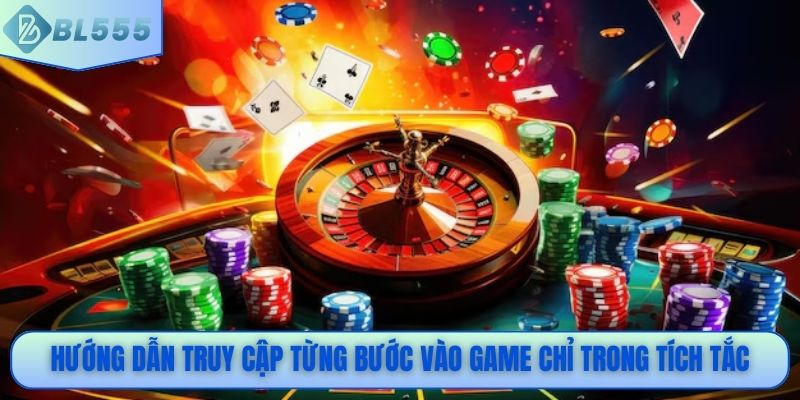 Hướng dẫn truy cập từng bước vào game chỉ trong tích tắc