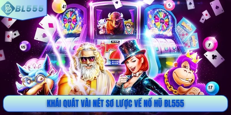 Khái quát vài nét sơ lược về nổ hũ BL555