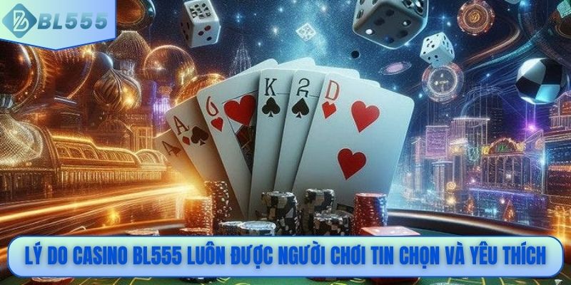 Lý do casino BL555 luôn được người chơi tin chọn và yêu thích
