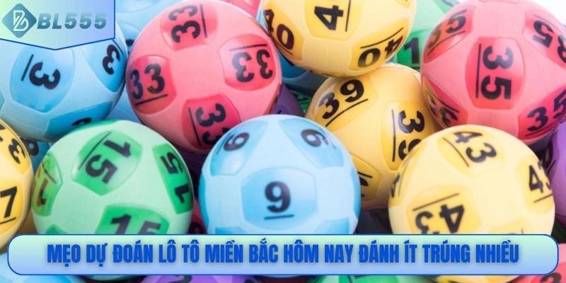 Mẹo dự đoán lô tô miền Bắc hôm nay đánh ít trúng nhiều