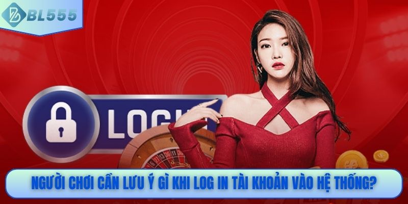Người chơi cần lưu ý gì khi log in tài khoản vào hệ thống?