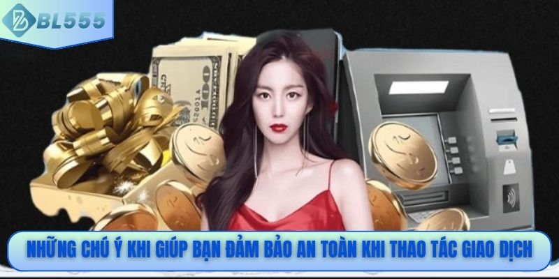 Những chú ý khi giúp bạn đảm bảo an toàn khi thao tác giao dịch