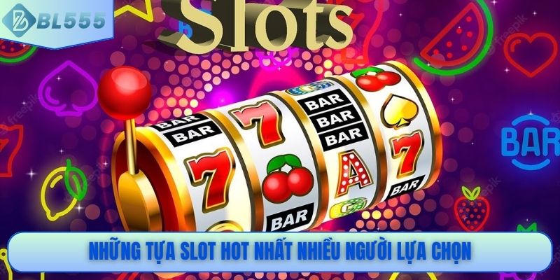 Những tựa slot hot nhất nhiều người lựa chọn