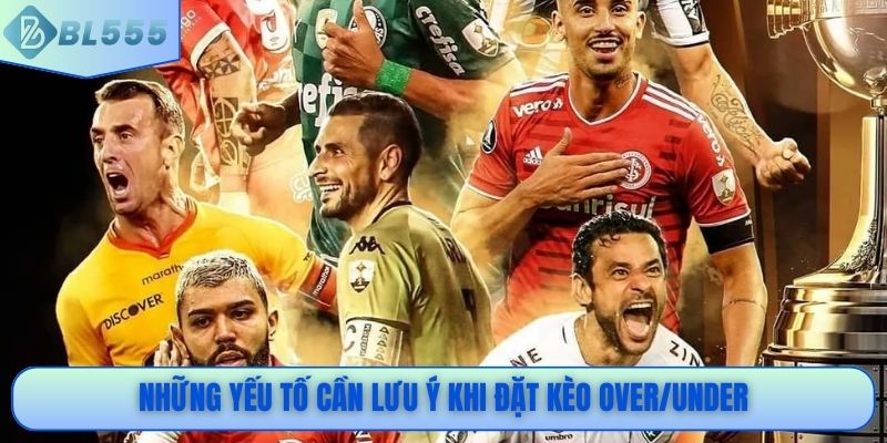 Những yếu tố cần lưu ý khi đặt kèo over/under