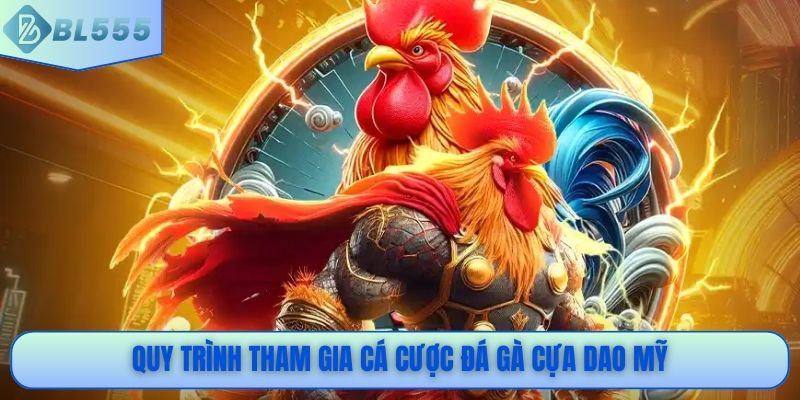 Quy trình tham gia cá cược đá gà cựa dao Mỹ