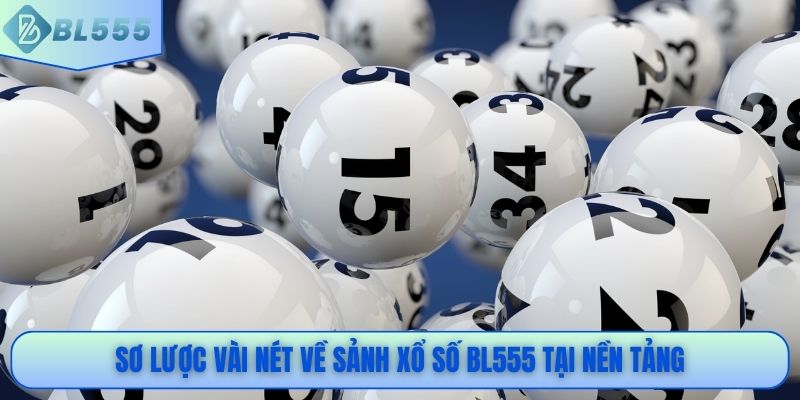 Sơ lược vài nét về sảnh xổ số BL555 tại nền tảng