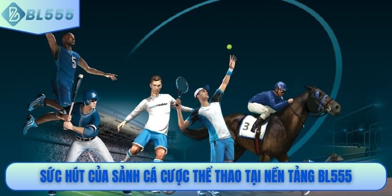 Sức hút của sảnh cá cược thể thao tại nền tảng BL555