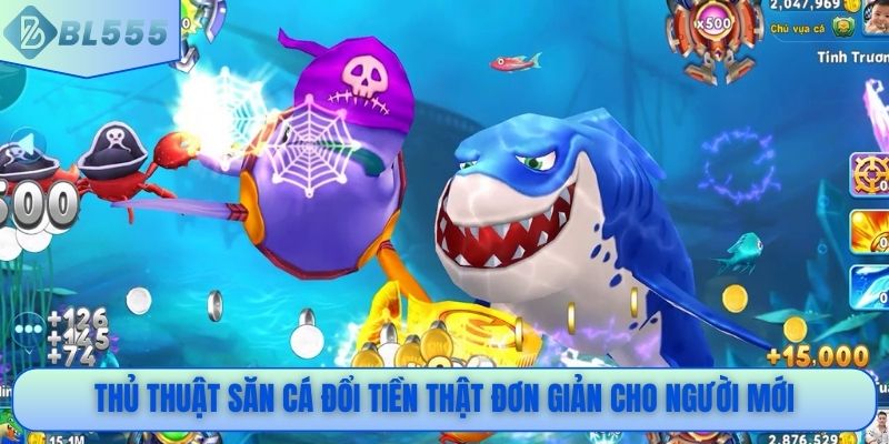 Thủ thuật săn cá đổi tiền thật đơn giản cho người mới