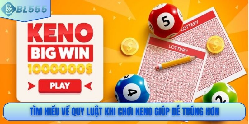 Tìm hiểu về quy luật khi chơi Keno giúp dễ trúng hơn