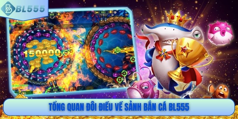 Tổng quan đôi điều về sảnh bắn cá BL555