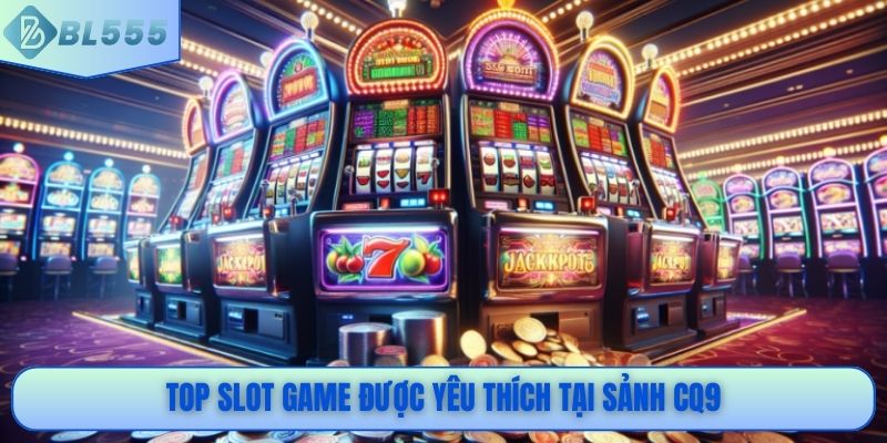 Top slot game được yêu thích tại sảnh CQ9