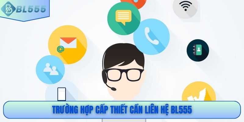 Trường hợp cấp thiết cần liên hệ BL555
